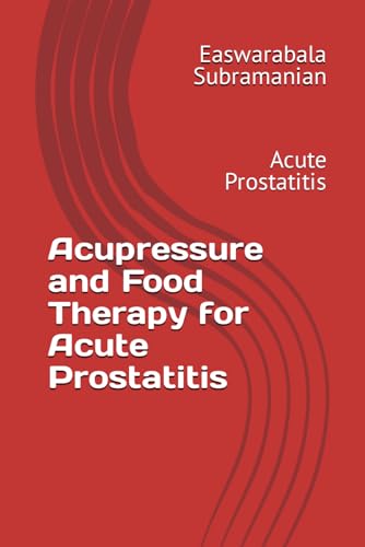 Acupressure and Food Therapy for Acute Prostatitis: Acute Prostatitis (Common People Medical Books - Part 3, Band 7) von Independently published